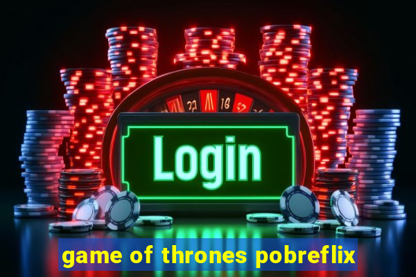 game of thrones pobreflix